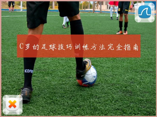 C罗的足球技巧训练方法完全指南