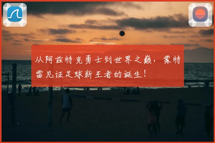 从阿兹特克勇士到世界之巅,蒙特雷见证足球新王者的诞生!